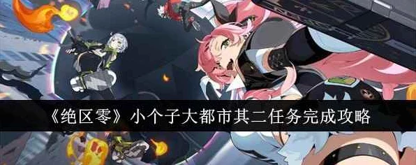 绝区零深度攻略，小个子大都市其二任务全揭秘，速通技巧助你轻松征服
