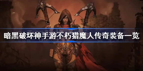 暗黑破坏神不朽，猎魔人顶级装备选择全攻略，揭秘最强搭配！