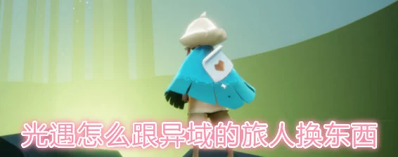 光遇异域旅人兑换攻略，解锁神秘物品，探索无限可能