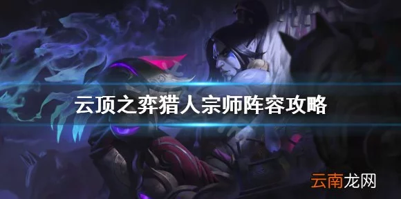 云顶之弈深度攻略，揭秘猎宗玩法精髓，登顶大师之路的实战秘籍